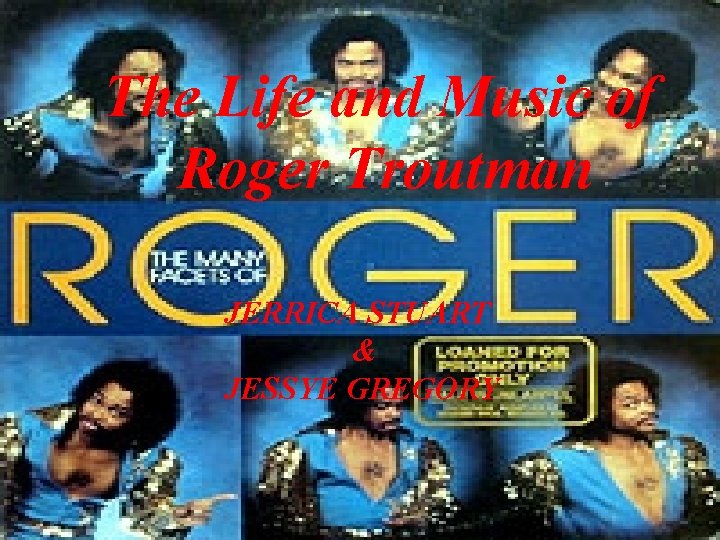 The Life and Music of Roger Troutman JERRICA STUART & JESSYE GREGORY 