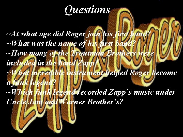 Questions ~At what age did Roger join his first band? ~What was the name