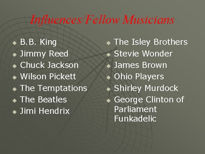 Influences/Fellow Musicians u u u u B. B. King Jimmy Reed Chuck Jackson Wilson