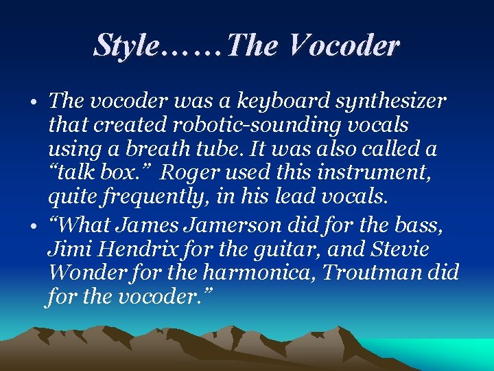 Style……The Vocoder • The vocoder was a keyboard synthesizer that created robotic-sounding vocals using