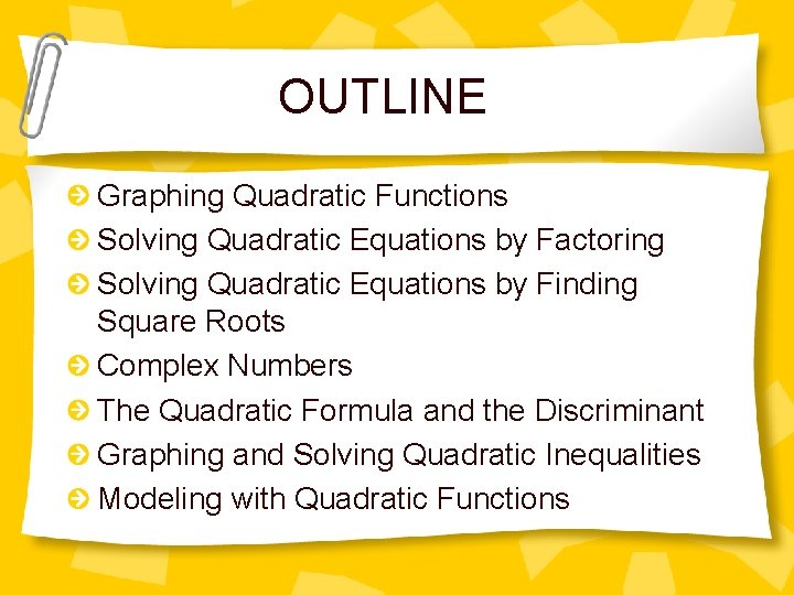 OUTLINE Graphing Quadratic Functions Solving Quadratic Equations by Factoring Solving Quadratic Equations by Finding