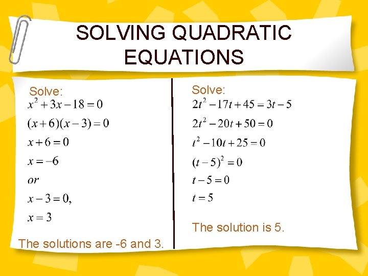 SOLVING QUADRATIC EQUATIONS Solve: The solution is 5. The solutions are -6 and 3.