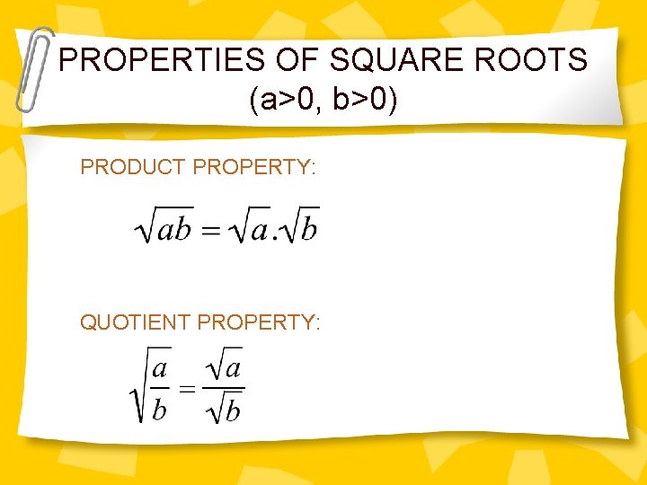 PROPERTIES OF SQUARE ROOTS (a>0, b>0) PRODUCT PROPERTY: QUOTIENT PROPERTY: 