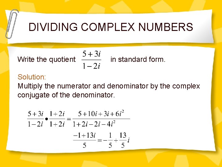 DIVIDING COMPLEX NUMBERS Write the quotient in standard form. Solution: Multiply the numerator and