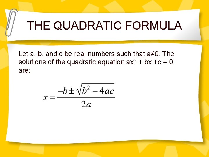 THE QUADRATIC FORMULA Let a, b, and c be real numbers such that a≠