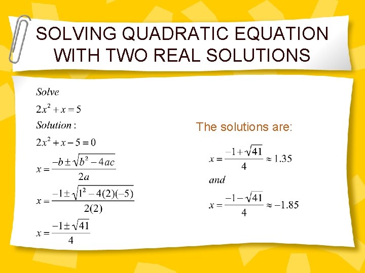 SOLVING QUADRATIC EQUATION WITH TWO REAL SOLUTIONS The solutions are: 