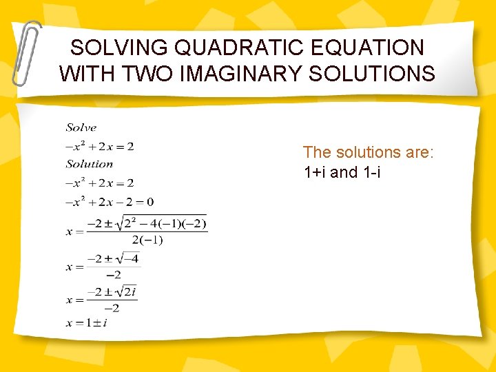 SOLVING QUADRATIC EQUATION WITH TWO IMAGINARY SOLUTIONS The solutions are: 1+i and 1 -i