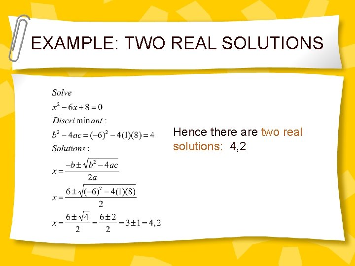 EXAMPLE: TWO REAL SOLUTIONS Hence there are two real solutions: 4, 2 