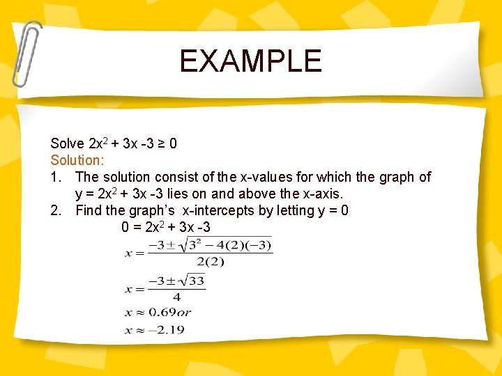 EXAMPLE Solve 2 x 2 + 3 x -3 ≥ 0 Solution: 1. The