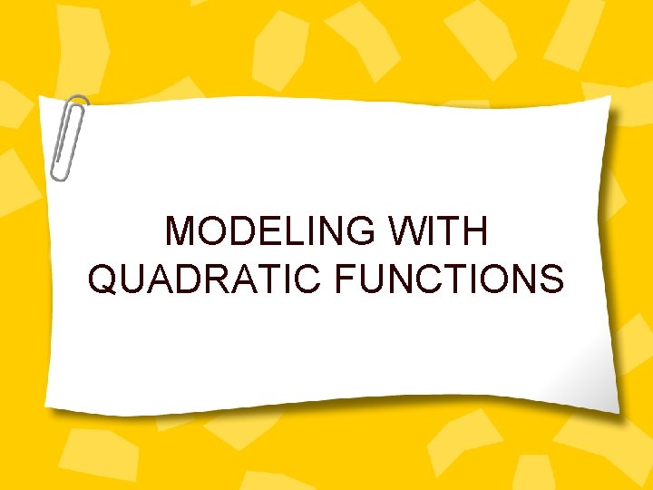 MODELING WITH QUADRATIC FUNCTIONS 