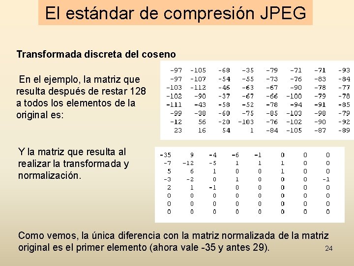 El estándar de compresión JPEG Transformada discreta del coseno En el ejemplo, la matriz