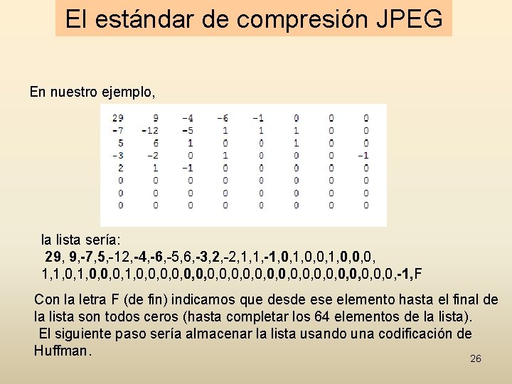 El estándar de compresión JPEG En nuestro ejemplo, la lista sería: 29, 9, -7,