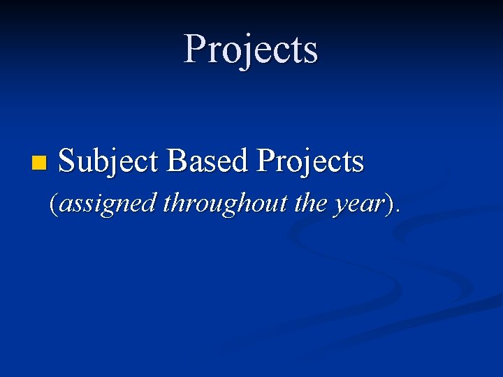 Projects n Subject Based Projects (assigned throughout the year). 