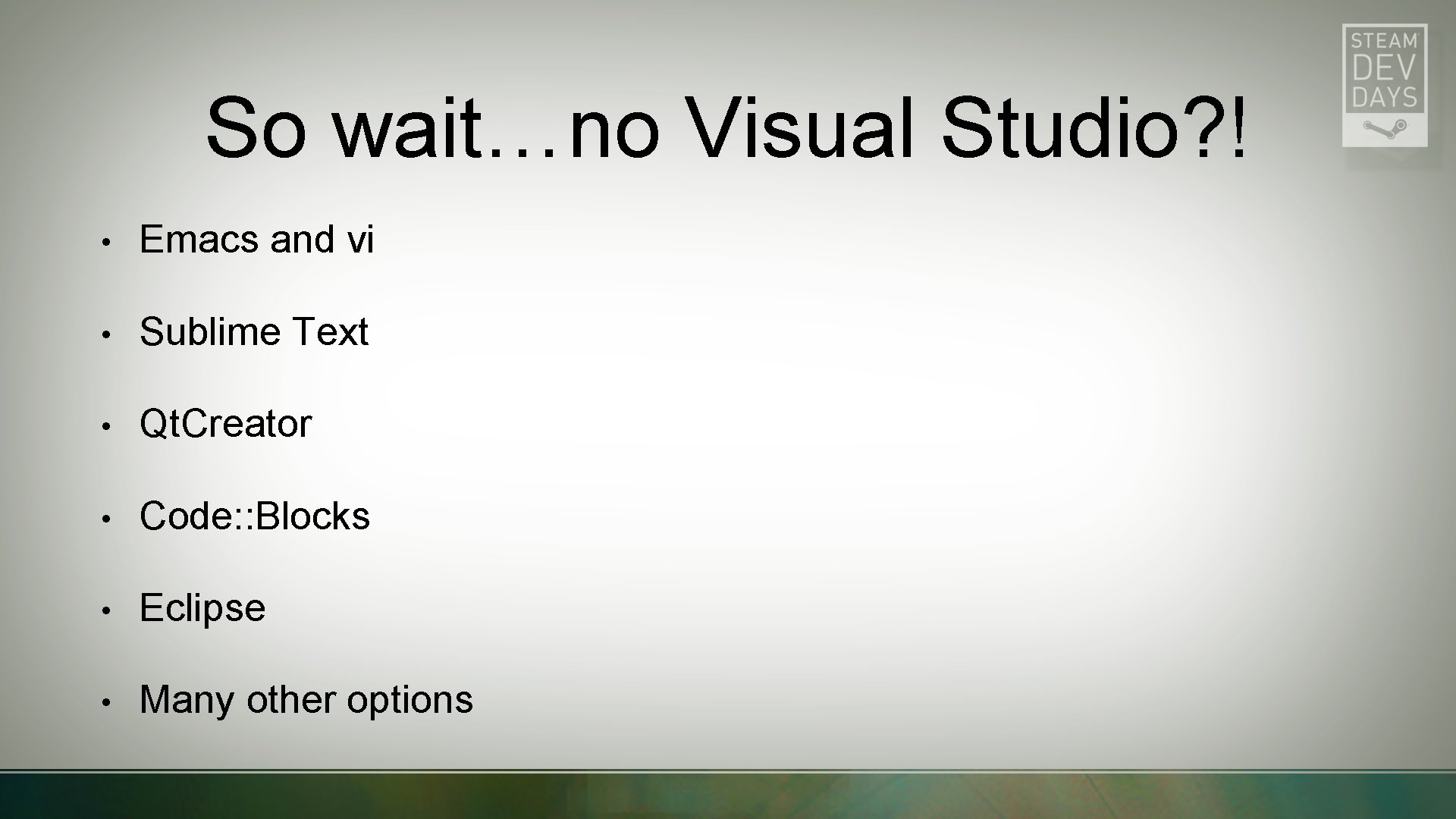 So wait…no Visual Studio? ! • Emacs and vi • Sublime Text • Qt.