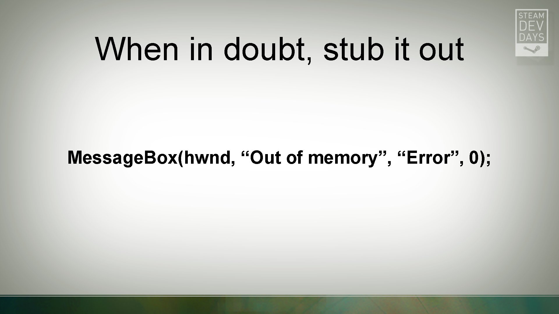 When in doubt, stub it out Message. Box(hwnd, “Out of memory”, “Error”, 0); 