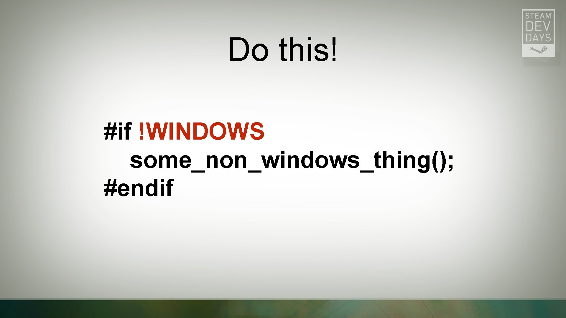 Do this! #if !WINDOWS some_non_windows_thing(); #endif 