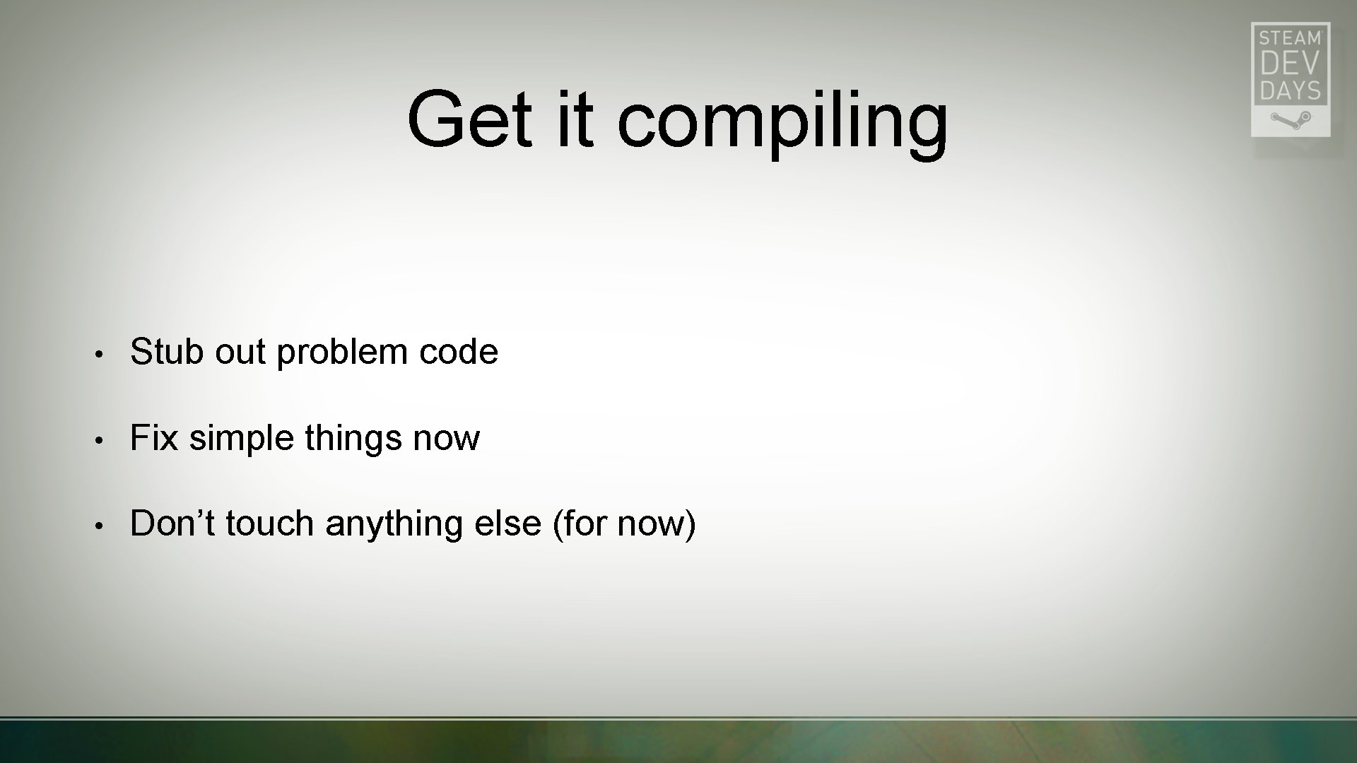 Get it compiling • Stub out problem code • Fix simple things now •