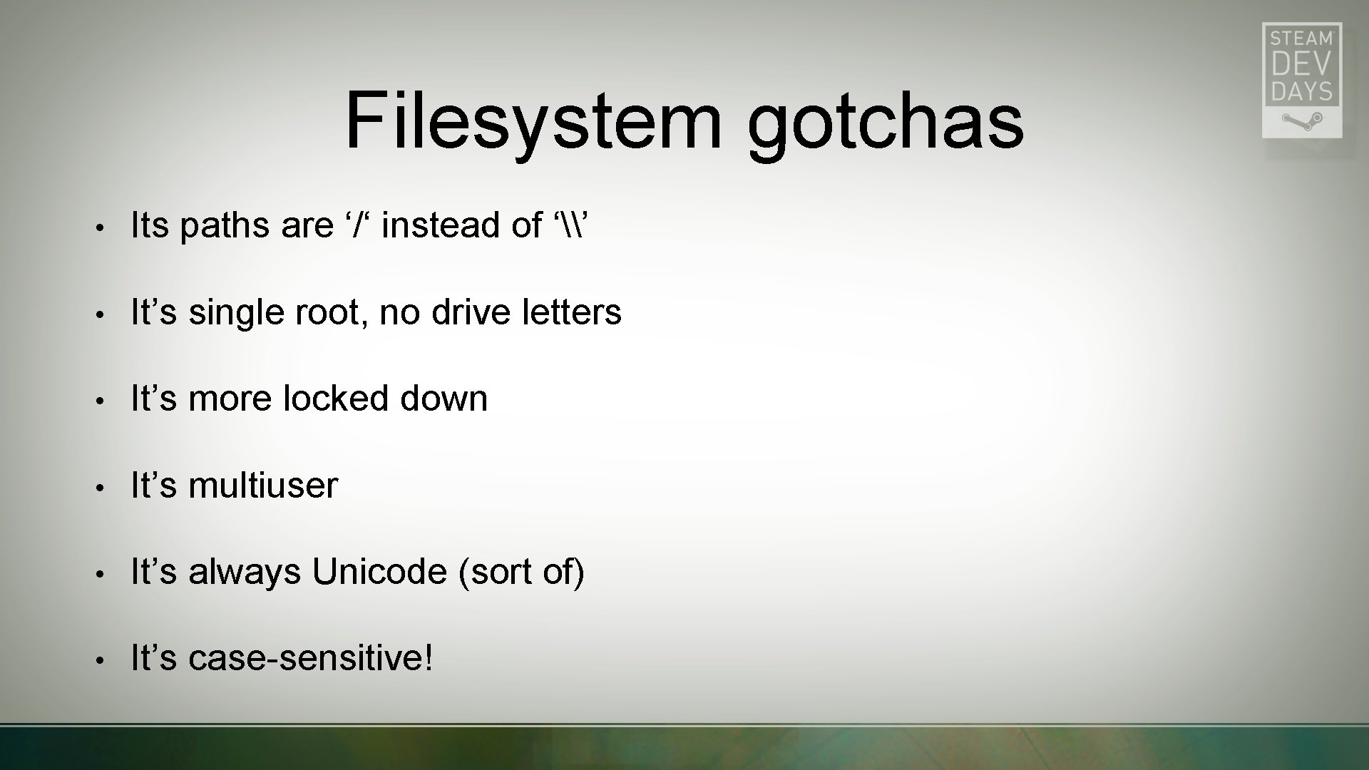 Filesystem gotchas • Its paths are ‘/‘ instead of ‘\’ • It’s single root,