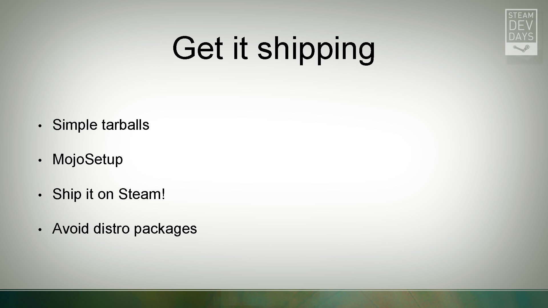 Get it shipping • Simple tarballs • Mojo. Setup • Ship it on Steam!