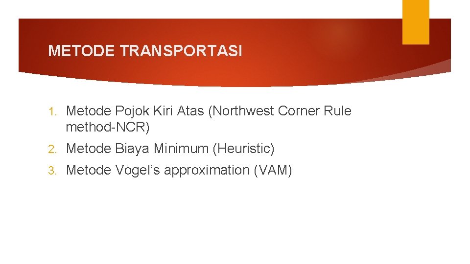 METODE TRANSPORTASI 1. Metode Pojok Kiri Atas (Northwest Corner Rule method-NCR) 2. Metode Biaya