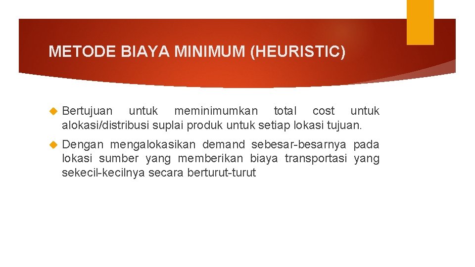 METODE BIAYA MINIMUM (HEURISTIC) Bertujuan untuk meminimumkan total cost untuk alokasi/distribusi suplai produk untuk