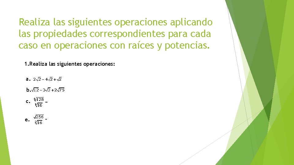 Realiza las siguientes operaciones aplicando las propiedades correspondientes para cada caso en operaciones con