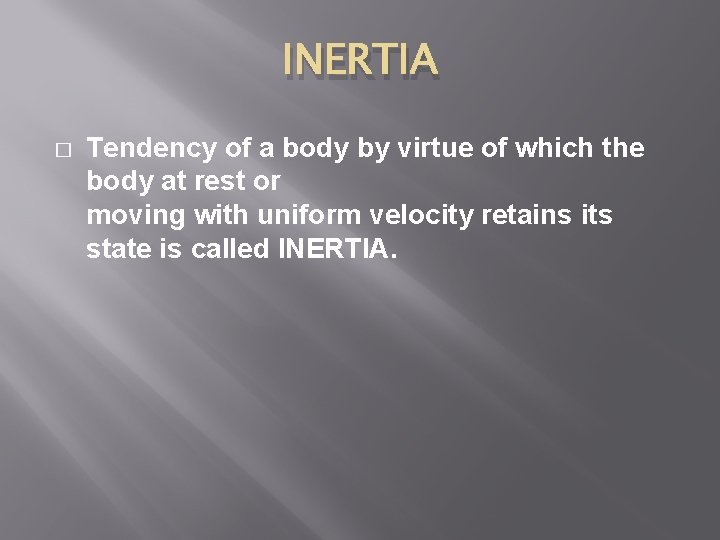 INERTIA � Tendency of a body by virtue of which the body at rest
