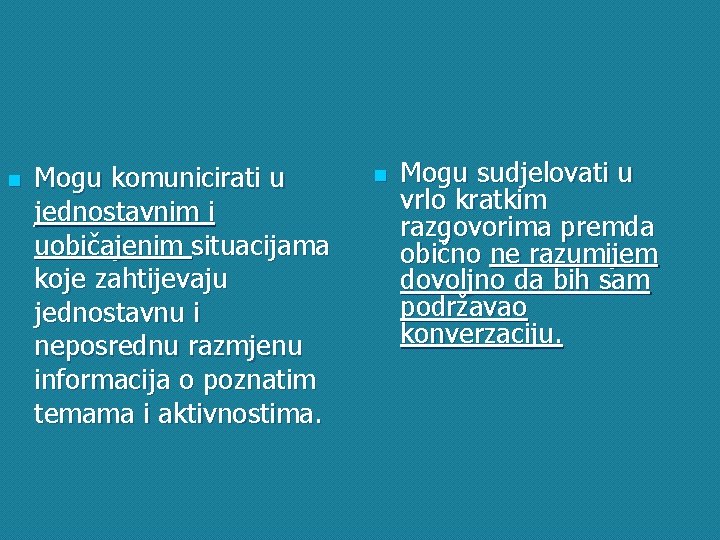 n Mogu komunicirati u jednostavnim i uobičajenim situacijama koje zahtijevaju jednostavnu i neposrednu razmjenu