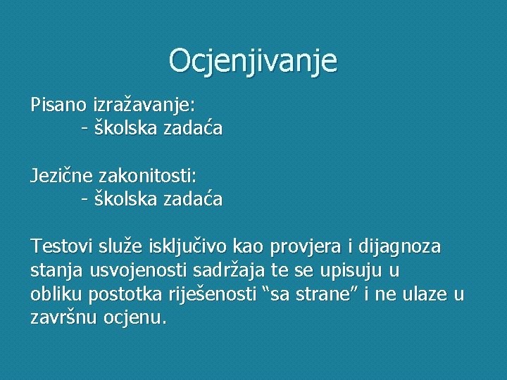 Ocjenjivanje Pisano izražavanje: - školska zadaća Jezične zakonitosti: - školska zadaća Testovi služe isključivo