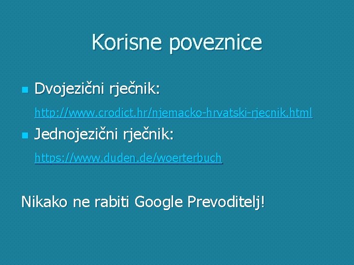 Korisne poveznice n Dvojezični rječnik: http: //www. crodict. hr/njemacko-hrvatski-rjecnik. html n Jednojezični rječnik: https: