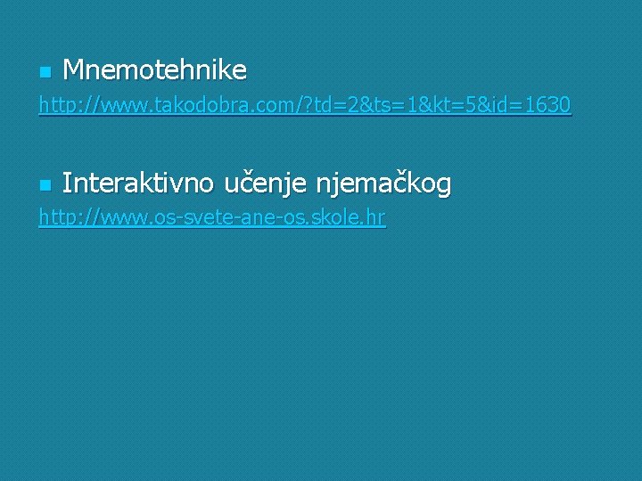 n Mnemotehnike http: //www. takodobra. com/? td=2&ts=1&kt=5&id=1630 n Interaktivno učenje njemačkog http: //www. os-svete-ane-os. n Mnemotehnike http: //www. takodobra. com/? td=2&ts=1&kt=5&id=1630 n Interaktivno učenje njemačkog http: //www. os-svete-ane-os.