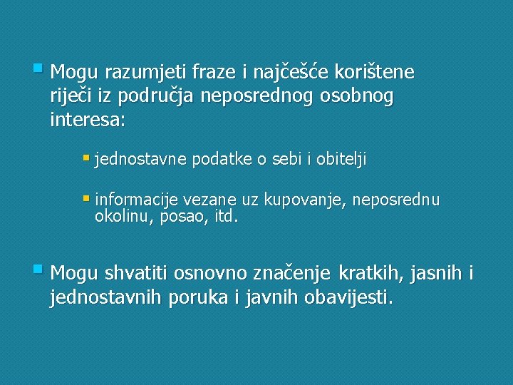 § Mogu razumjeti fraze i najčešće korištene riječi iz područja neposrednog osobnog interesa: §