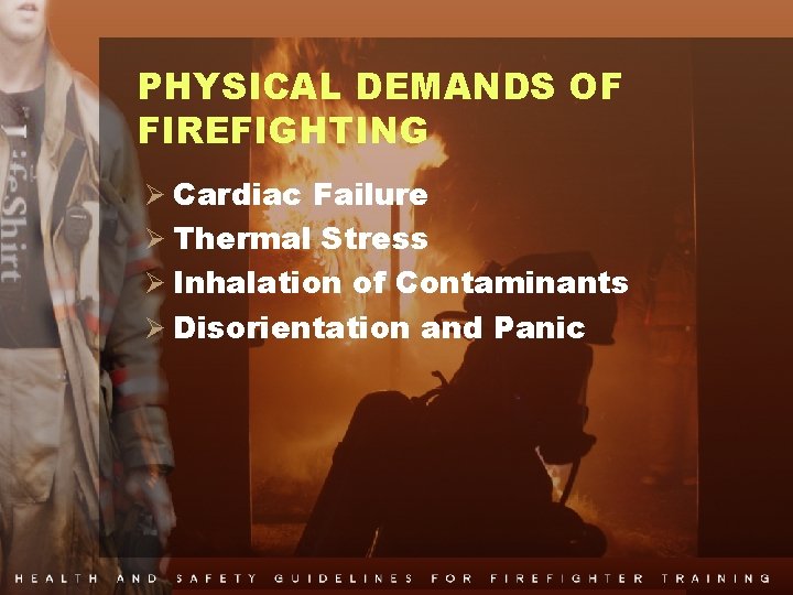 PHYSICAL DEMANDS OF FIREFIGHTING Ø Cardiac Failure Ø Thermal Stress Ø Inhalation of Contaminants