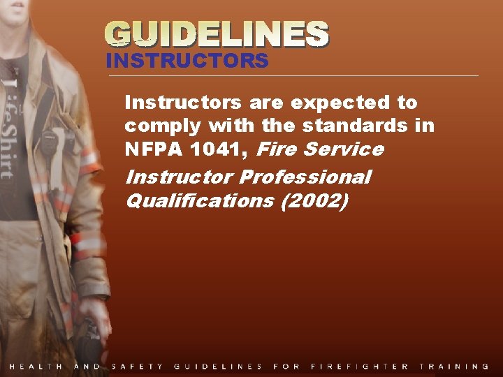 INSTRUCTORS Instructors are expected to comply with the standards in NFPA 1041, Fire Service