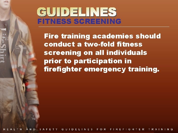 FITNESS SCREENING Fire training academies should conduct a two-fold fitness screening on all individuals