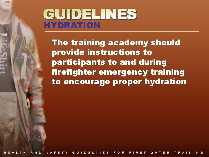 HYDRATION The training academy should provide instructions to participants to and during firefighter emergency