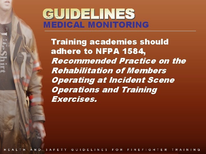 MEDICAL MONITORING Training academies should adhere to NFPA 1584, Recommended Practice on the Rehabilitation