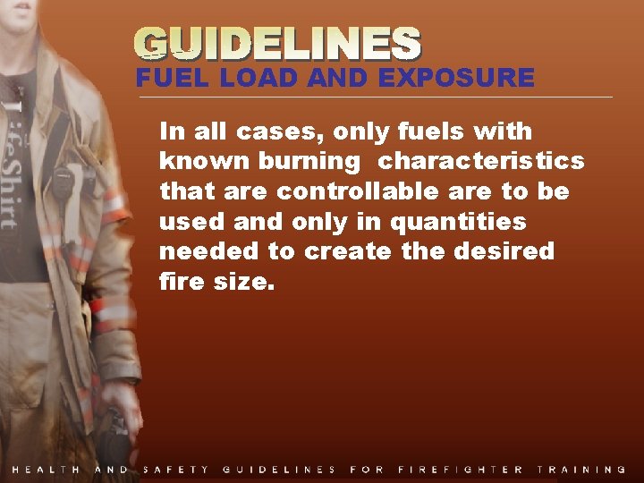 FUEL LOAD AND EXPOSURE In all cases, only fuels with known burning characteristics that