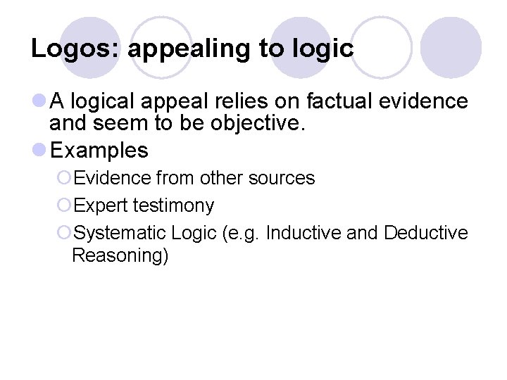 Logos: appealing to logic l A logical appeal relies on factual evidence and seem