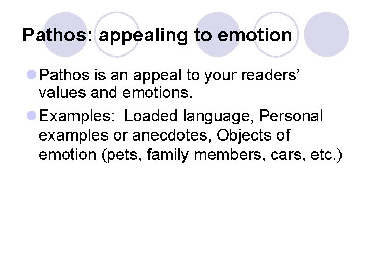 Pathos: appealing to emotion l Pathos is an appeal to your readers’ values and