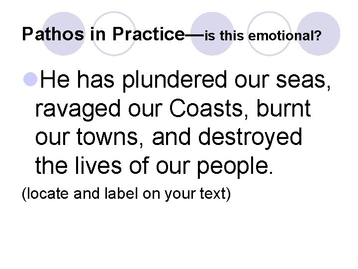 Pathos in Practice—is this emotional? l. He has plundered our seas, ravaged our Coasts,