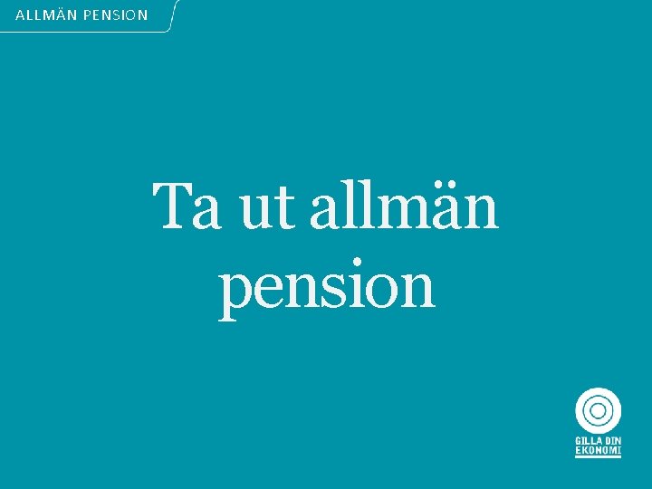 ALLMÄN PENSION Ta ut allmän pension 