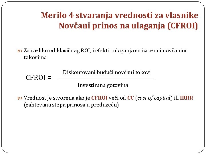 Merilo 4 stvaranja vrednosti za vlasnike Novčani prinos na ulaganja (CFROI) Za razliku od