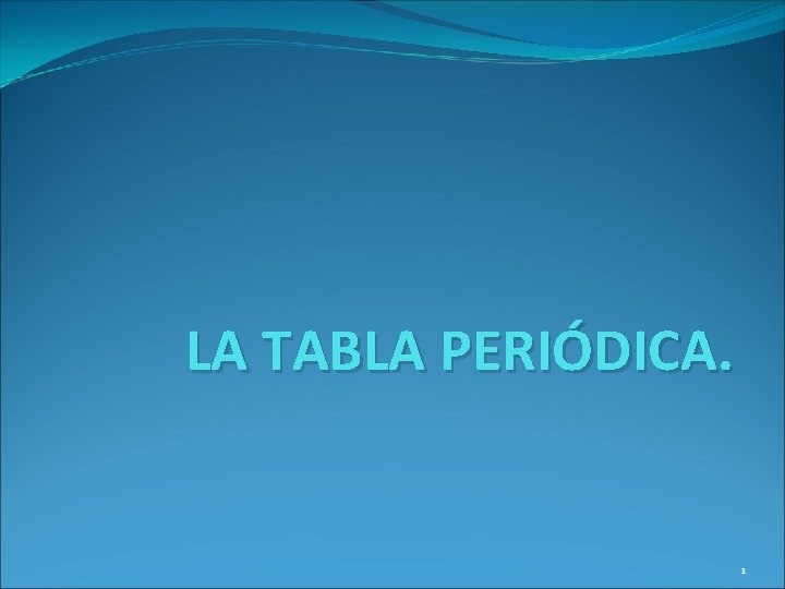 LA TABLA PERIÓDICA. 1 