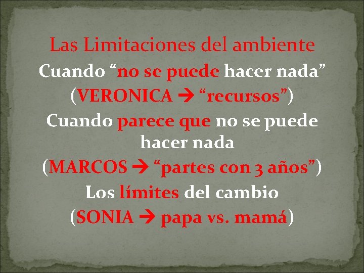 Las Limitaciones del ambiente Cuando “no se puede hacer nada” (VERONICA “recursos”) Cuando parece