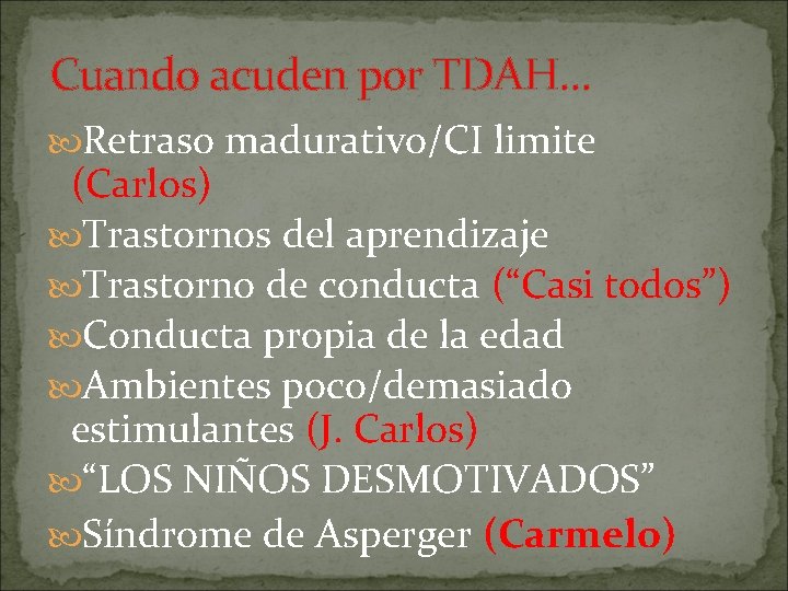 Cuando acuden por TDAH… Retraso madurativo/CI limite (Carlos) Trastornos del aprendizaje Trastorno de conducta