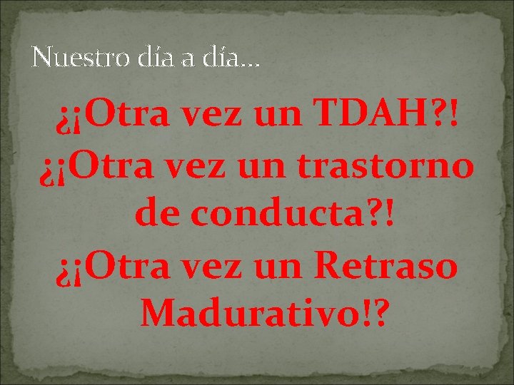 Nuestro día a día… ¿¡Otra vez un TDAH? ! ¿¡Otra vez un trastorno de