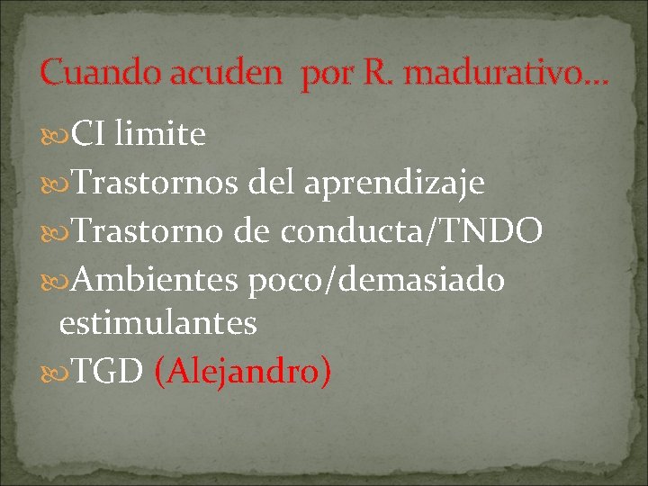 Cuando acuden por R. madurativo… CI limite Trastornos del aprendizaje Trastorno de conducta/TNDO Ambientes