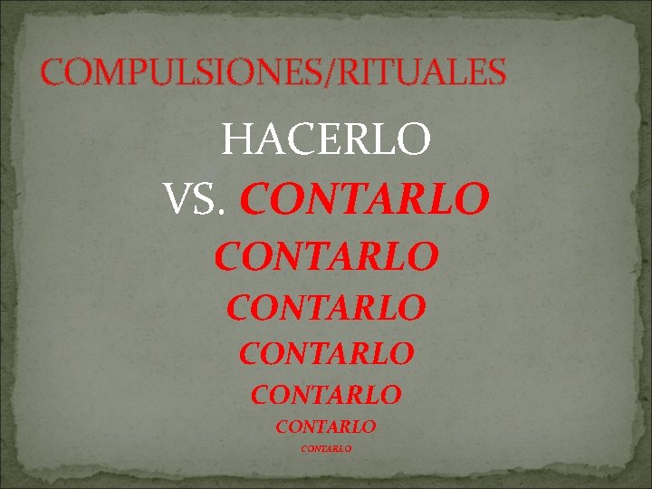 COMPULSIONES/RITUALES HACERLO VS. CONTARLO CONTARLO 