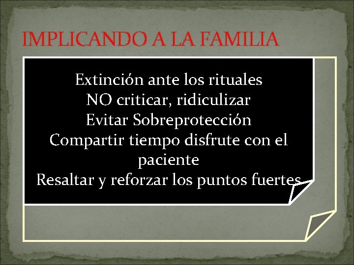 IMPLICANDO A LA FAMILIA Extinción ante los rituales • Conocimiento y actitud NO criticar,